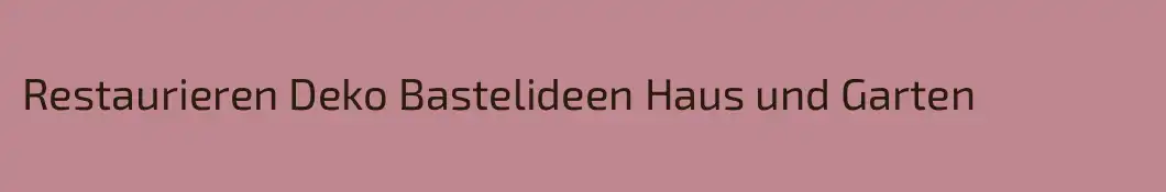 Restaurieren Deko Bastelideen Haus und Garten